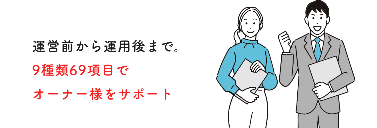 運営前から運⽤後まで。9種類69項⽬でオーナー様をサポート